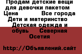 Продам детские вещи для девочки пакетом › Цена ­ 1 000 - Все города Дети и материнство » Детская одежда и обувь   . Северная Осетия